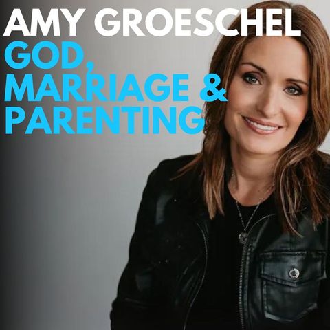 Episode 260 - Amy Groeschel on God, Marriage & Parenting