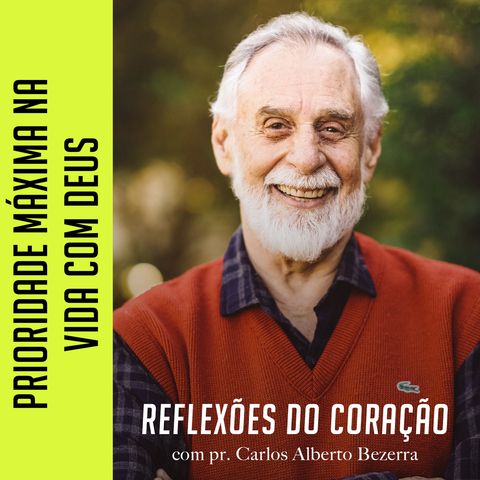 PRIORIDADE MÁXIMA NA VIDA COM DEUS // pr. Carlos Alberto Bezerra