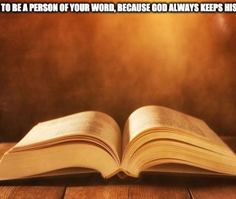 Strive To Be A Person Of Your Word, Because God Always Keeps His Word