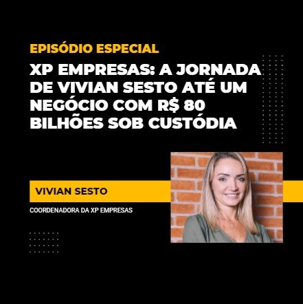 XP Empresas: a jornada de Vivian Sesto até um negócio com R$ 80 bilhões sob custódia