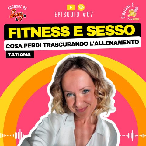 S2.#67 Trascurare il Fitness Influisce sulla Tua Vita Sessuale - Tatiana