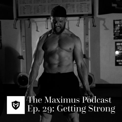 The Maximus Podcast Ep. 29 - Getting Strong