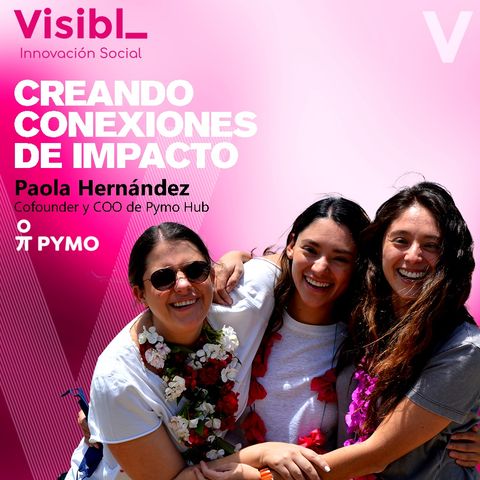Creando Conexiones de Impacto I Paola Hernández I PYMO Hub