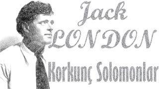 Korkunç Solomonlar  jack LONDON sesli öykü tek parça