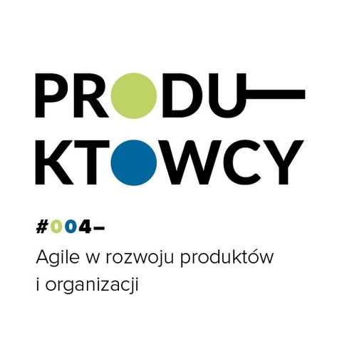 004 – Agile Agile w rozwoju produktów i modeli biznesowych