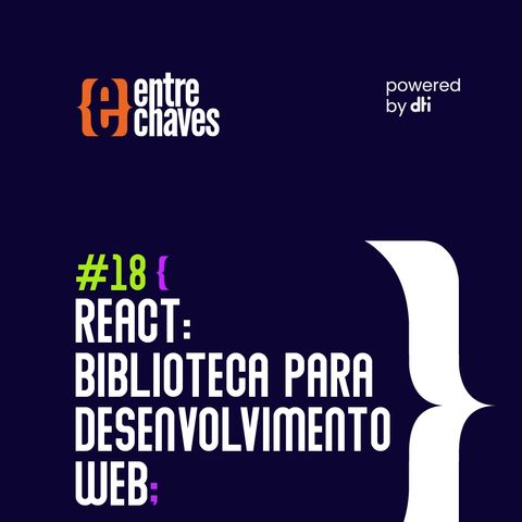 Entre Chaves #18 - React: biblioteca para desenvolvimento web