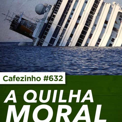 Cafezinho 632 - A quilha moral