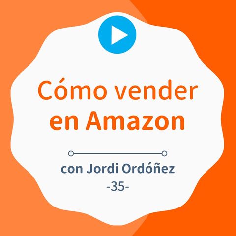 Cómo vender tus productos en Amazon siendo realistas, con Jordi Ordóñez #35