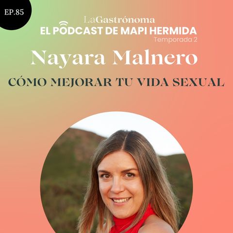 85. Cómo mejorar tu vida sexual con Nayara Malnero