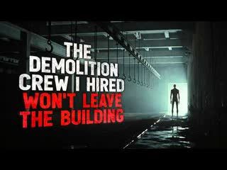 "The Demolition Crew I Hired Won't Leave the Building" Creepypasta