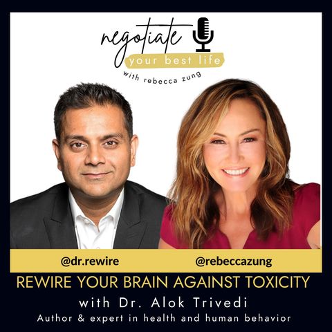 Rewire Your Brain Against Toxicity With Dr. Alok Trivedi and Rebecca Zung on Negotiate Your Best Life # 361