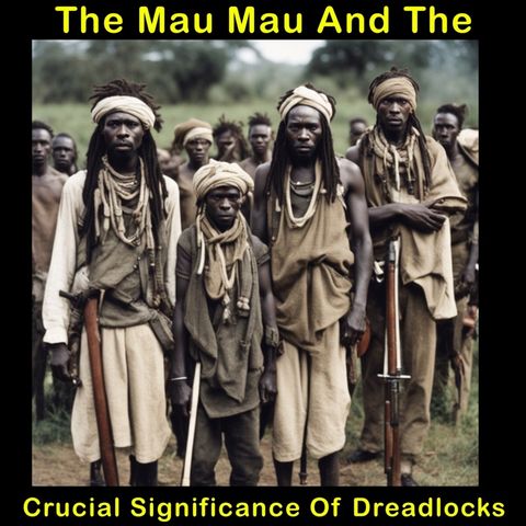 The Mau Mau And The Crucial Significance Of Dreadlocks