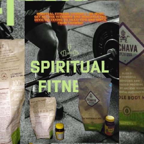 SPIRITUAL FITNESS! EP. 7- WE MUST GET ALL THE VITAMINS AND MINERALS THE DEVIL'S R TRYING TO TAKE FROM US! TIPS AND HINTS FROM YAHWEH!