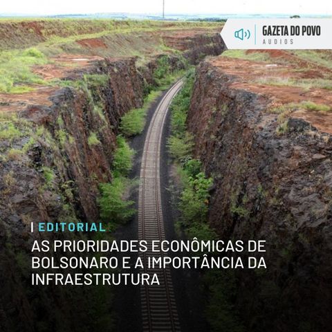 Editorial: As prioridades econômicas de Bolsonaro e a importância da infraestrutura