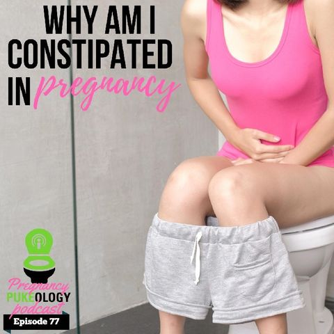 Why Constipation In Pregnancy? Pregnant Podcast Pukeology Ep. 77