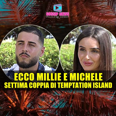 Temptation Island: Ecco Millie e Michele, Settima Coppia Ufficiale!