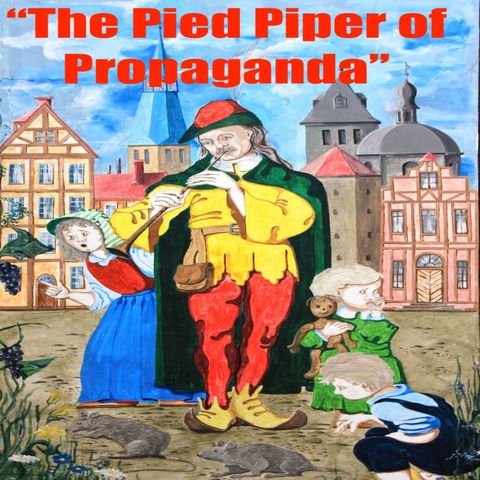 Ep 52 "the Pied Piper of Propaganda" Pt 1