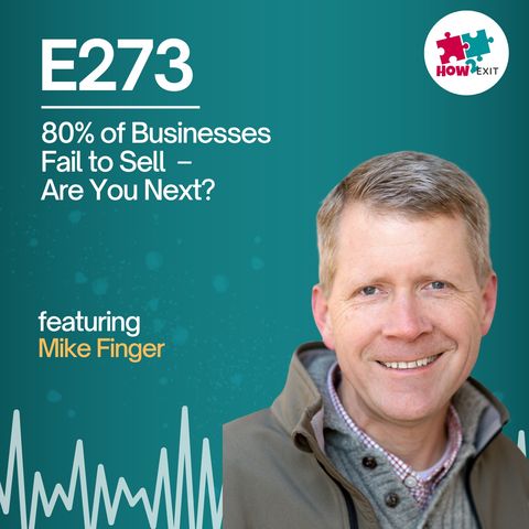 E273: Are You Making This Mistake? – Why 80% of Small Businesses NEVER Sell