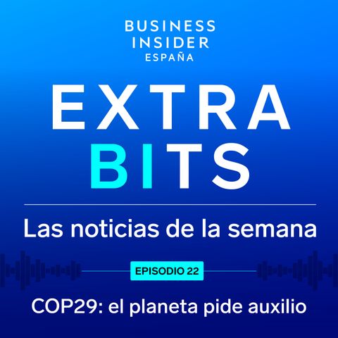 ExtraBIts: ¿Qué podemos esperar de la COP29 y el futuro del cambio climático?