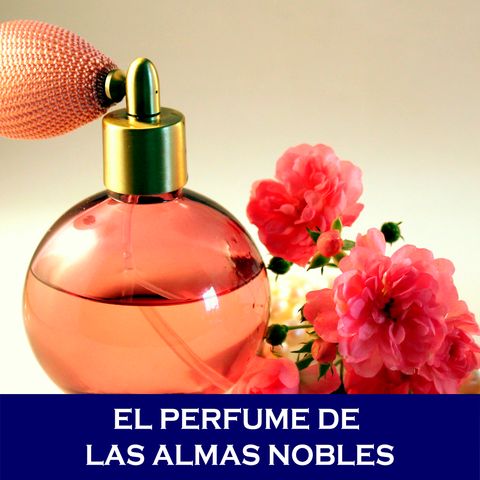 El perfume de las almas nobles