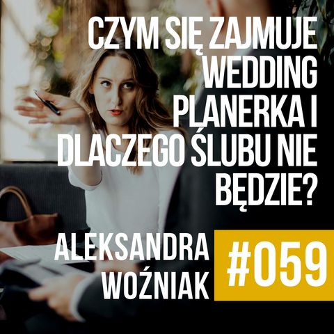 #059 - Aleksandra Woźniak - Czym zajmuje się wedding planerka i dlaczego Ślubu nie będzie?