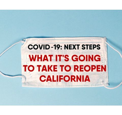 S8:E14 - COVID-19: NEXT STEPS. WHAT IT'S GOING TO TAKE TO REOPEN CALIFORNIA