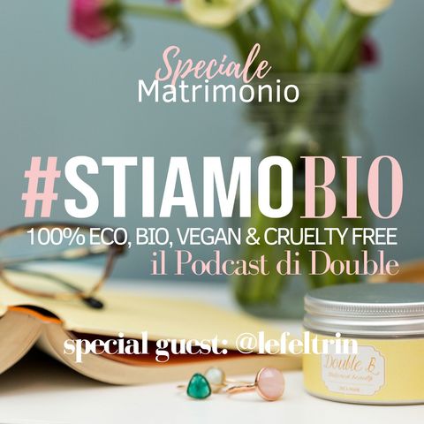 Speciale Matrimonio: ospite Elisa Feltrin - #stiamobio - il Podcast di Double B