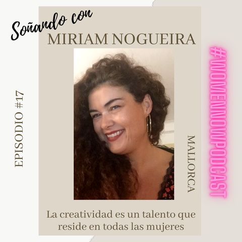 Ep. #17 Miriam Nogueira - La creatividad: un talento que reside en todas las mujeres
