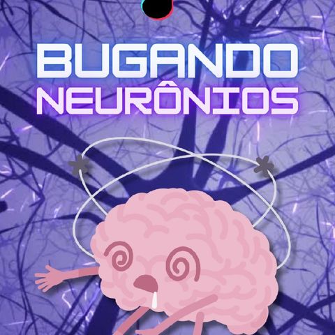 Episódio 2 - Bugando Neurônios