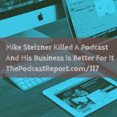 Mike Stelzner Of Social Media Examiner Killed A Podcast - And His Business Is Better For It - The Podcast Report Episode #117