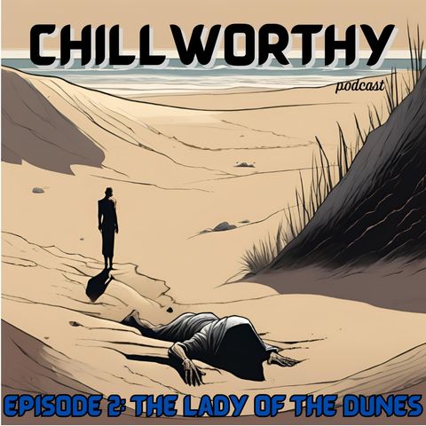 Chillworthy Episode 2: Lady of the Dunes