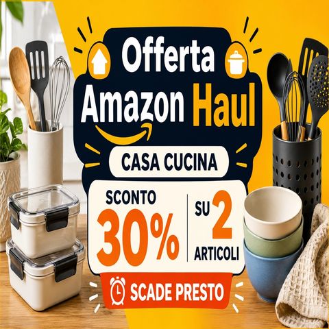Offerta Amazon Haul casa cucina- -30% automatico fino al 10 giugno