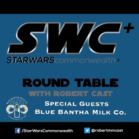 SWC+ Round Table with Robert Cast -  Blue Bantha Milk Co.