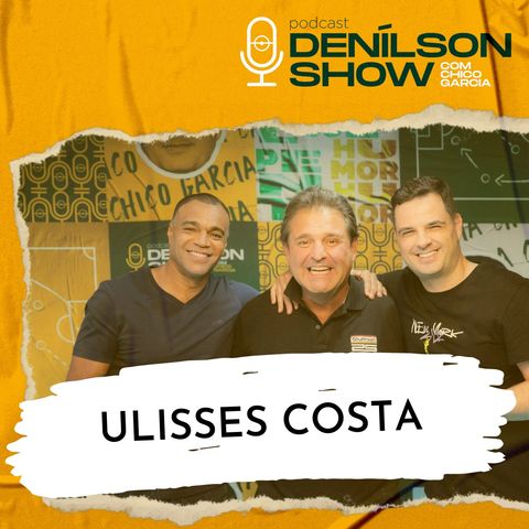 ULISSES COSTA | Podcast Denílson Show #12