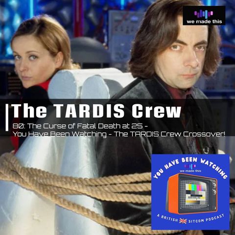 80. The Curse of Fatal Death at 25 - A You Have Been Watching - The TARDIS Crew Crossover!