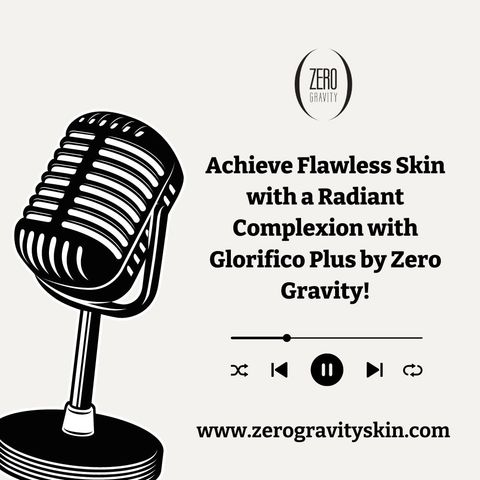 Achieve Flawless Skin with a Radiant Complexion with Glorifico Plus by Zero Gravity!