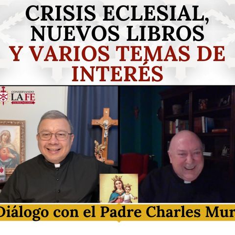 Diálogo con el Padre Charles Murr sobre la crisis de la Iglesia y sus nuevos libros. ¡Imperdible!