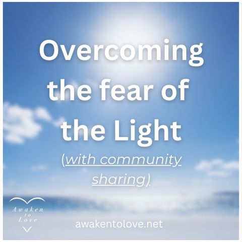 Overcoming the fear of the Light with Community sharing (Longer version)