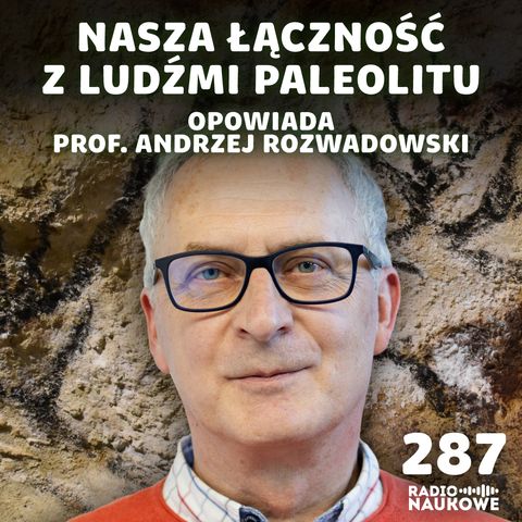 #287 Sztuka naskalna – co chcieli nam powiedzieć ludzie prehistoryczni ...