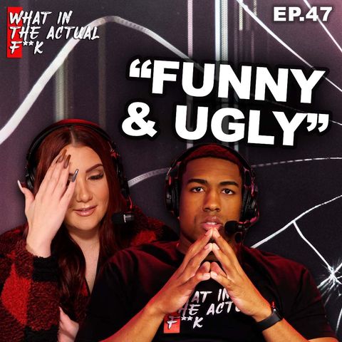 Funny & Ugly | WITAF #47