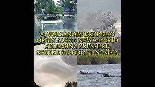 73 VOLCANOES ERUPTING OR ON ALERT, NEW MADRID RELEASING PRESSURE, SEVERE FLOODING IN INDIA