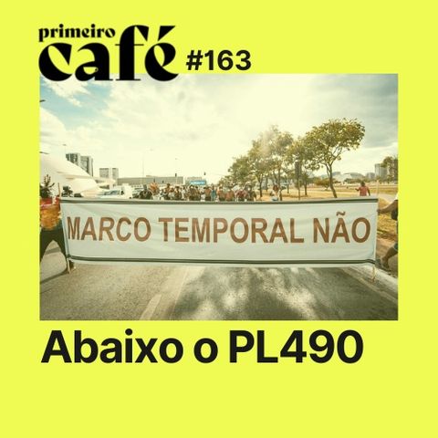 #163: Indígenas de todo o Brasil protestam contra o PL490 | As primeiras notícias do Brasil e do Mundo