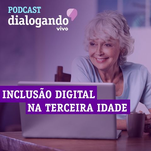 #021 - Podcast Dialogando - Inclusão digital na terceira idade