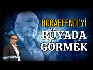 Hocaefendi’yi Rüyada Görmek     AHMET KURUCAN