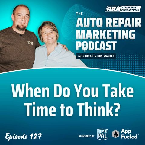 When Do You Take Time to Think? [E127] - The Auto Repair Marketing Podcast