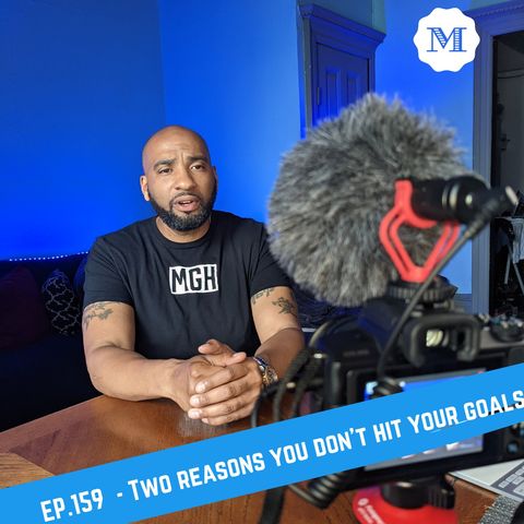Ep. 159 Two reasons you don't hit your goals