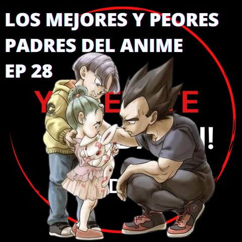 Ep 28: Los mejores y peores padres del Anime