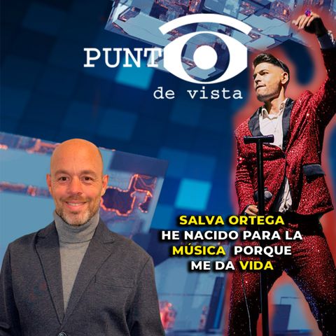 Punto de Vista - ¿Cómo ha cambiado la #musica a #SalvaOrtega ?