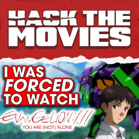 I Was Forced to Watch Evangelion 1.11 - Hack The Movies (#216)