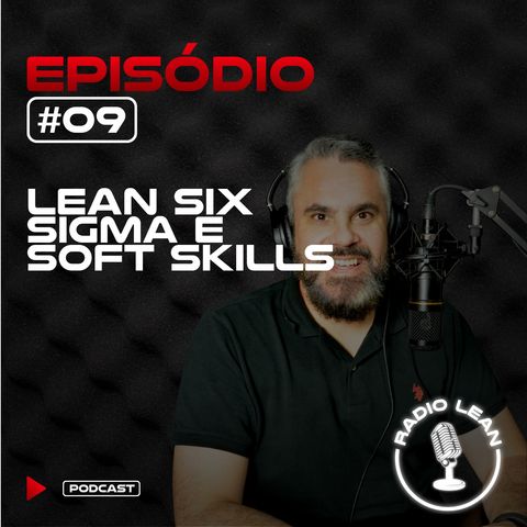 EP 09 - Lean Six Sigma e suas Soft Skills - Entregue o que os Headhunters querem!